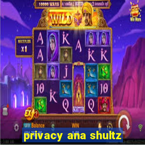 privacy ana shultz